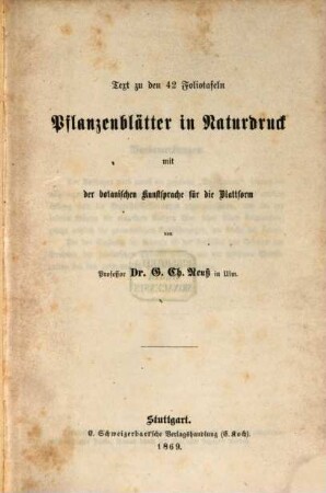 Pflanzenblätter in Naturdruck : mit der botanischen Kunstsprache für die Blattform ; eine illustrirte Morphologie des Blattes in 42 Foliotafeln mit erläuterndem Text in Oktav, [2]. Text zu den 42 Foliotafeln