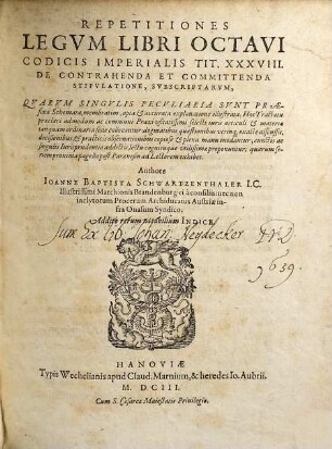 Repetitiones Legum Libri Octavi Codicis Imperialis Tit. XXXVIII. De Contrahenda Et Committenda Stipulatione, Subscriptarum : Quarum Singulis Peculiaria Sunt Praefixa Schemata, membratim, apta & accurata explanatione illustrata ... ; Addito rerum notabilium Indice