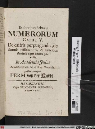 Ex fontibus hebræis Numerorum Caput V. De castris perpurgandis, de damnis restituendis & salacibus feminis aqua amara potandis, In Academia Julia A. MDCCXVII. die 15. & 19. Novembr.