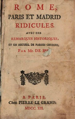 Rome, Paris et Madrid, ridicules : avec des remarques historiques, et un recueil de poesies choisies