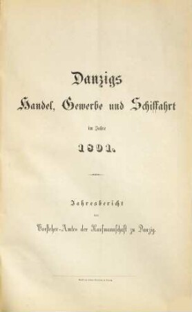 Danzigs Handel, Gewerbe und Schiffahrt : im Jahre ... ; Jahresbericht d. Vorsteher-Amtes der Kaufmannschaft zu Danzig. 1891 (1892)