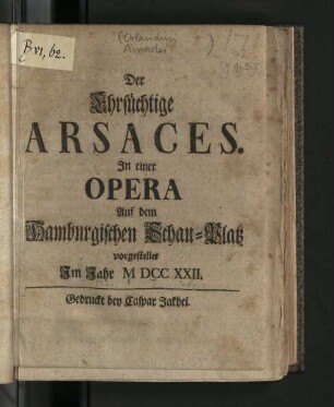 Der Ehrsüchtige Arsaces : In einer Opera Auf dem Hamburgischen Schau-Platz vorgestellet Im Jahr M DCC XXII.