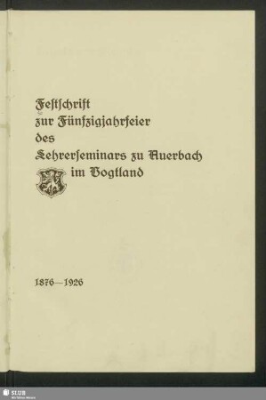 Festschrift zur Fünfzigjahrfeier des Lehrerseminars zu Auerbach im Vogtland : 1876 - 1926