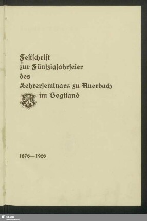 Festschrift zur Fünfzigjahrfeier des Lehrerseminars zu Auerbach im Vogtland : 1876 - 1926