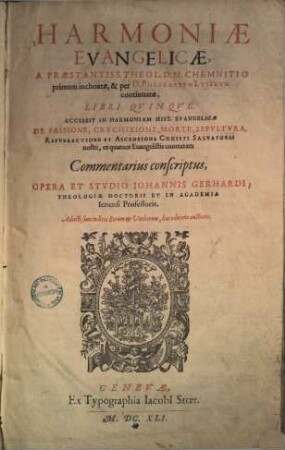 Harmoniae evangelicae, a praestantiss. theol. D. M. Chemnitio primum inchoatae, & per D. Polycarpum Lyserum continuatae, libri quinque : accessit in harmoniam hist. evangelicae de passione, crucifixione, morte, sepultura, resurrectione et ascensione Christi salvatoris nostri, ex quatuor evangelistis contextam commentarius conscriptus