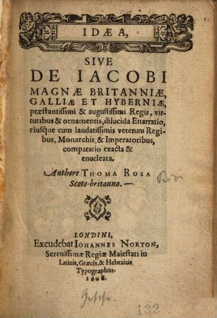 Idaea sive de Jacobi magnae Britanniae, Galliae et Hyberniae ... regis virtutibus et ornamentis dilurida enarratio ...