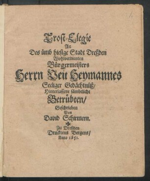 Trost-Elegie An Des ümb hiesige Stadt Dreßden Wohlverdienten Bürgermeisters Herrn Veit Heymannes Seeliger Gedächtnüß/ Hinterlassene sämbtliche Betrübten