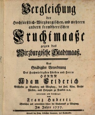 Vergleichung der Hochfürstlich-Wirzburgischen, und mehrern andern fremdherrischen Fruchtmaaße gegen das Wirzburgische Stadtmaaß