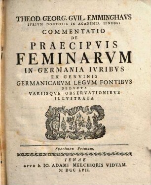 Theod. Georg. Guil. Emminghaus ... Commentatio de praecipuis feminarum in Germania iuribus : ex genuinis Germanicarum legum fontibus deducta variisque observationibus illustrata, Specimen primum