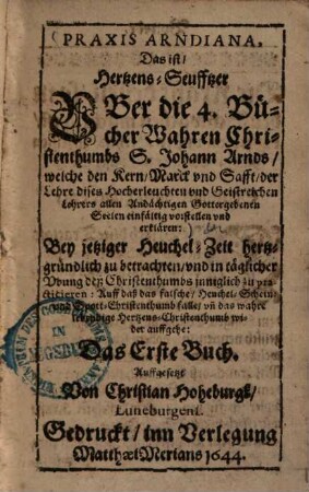 Praxis Arndiana, Das ist Hertzens-Seufftzer uber die 4. Bücher wahren Christenthumbs S. Johann Arnds : welche den Kern, Marck & Safft der Lehre dises Hocherleuchten und Geistreichen Lehrers allen Andächtigen Gottergebenen Seelen einfältig vorstellen und erklären