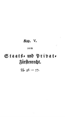 Kap. V. vom Staats- und Privat- Fürstenrecht. §§. 56 - 77.