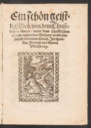 Ein schœn geist=||lich Lied/ von dem Christ=||lichen Streyt/ vnter dem Christlichen || Creutz/ wider den Sathan/ vnnd sein || falsch scheynent Creutz. Jm thon/|| Am Freytag vor Sanct || Vlrichs tag.||