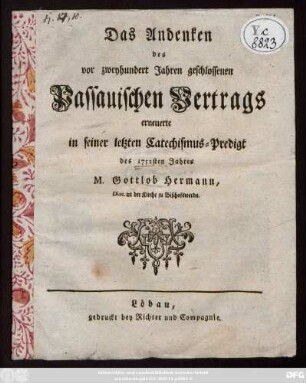 Das Andenken des vor zweyhundert Jahren geschlossenen Passauischen Vertrags erneuerte in seiner letzten Catechismus-Predigt des 1752sten Jahres M. Gottlob Hermann, diac. an der Kirche zu Bischofswerda