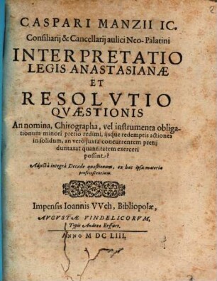 Caspari Manzii IC. Consiliarii & Cancellarii aulici Neo-Palatini Interpretatio Legis Anastasianae Et Resolutio Quaestionis An nomina, Chirographa, vel instrumenta obligationum minori pretio redimi, iisque redemptis actiones in solidum, an vero iuxta concurrentem pretii duntaxat quantitatem exerceri possint?