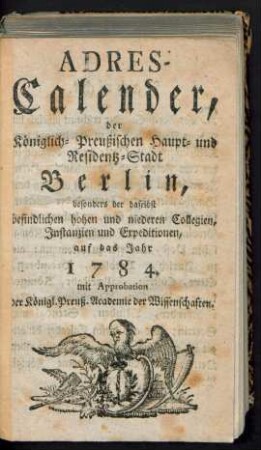 1784: Adreß-Kalender, der Königlich Preußischen Haupt- und Residenz-Stadt Berlin besonders der daselbst befindlichen hohen und niederen Collegien, Instanzien und Expeditionen