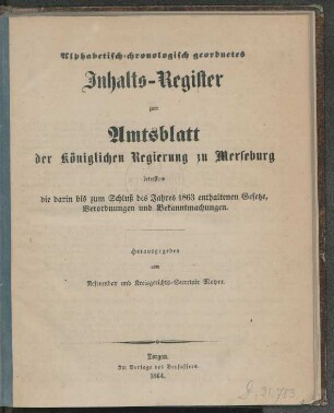 1863: Alphabetisch-chronologisch geordnetes Inhalts-Register zum Amtsblatt der Königlichen Regierung zu Merseburg betreffend die darin bis zum Schluß des Jahres ... enthaltenen Gesetze, Verordnungen