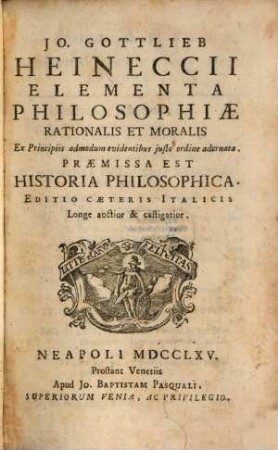 Jo. Gottlieb Heineccii elementa philosophiae rationalis et moralis : ex principiis admodum evidentibus iusto ordine adornata