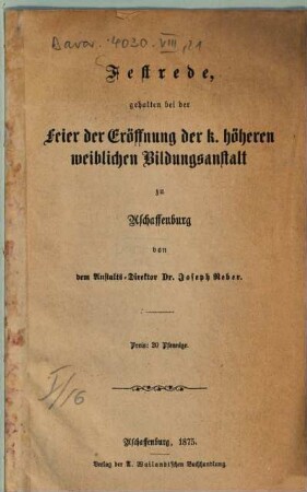 Festrede, gehalten bei der Feier der Eröffnung der k. Höheren Weiblichen Bildungsanstalt zu Aschaffenburg