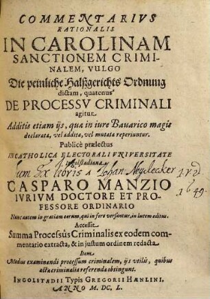 Commentarius Rationalis In Carolinam Sanctionem Criminalem, Vulgo Die peinliche Halßgerichts Ordnung dictam, quatenus De Processu Criminali agitur : Additis etiam iis, quae in iure Bavarico magis declarata, vel addita, vel mutata reperiuntur