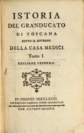 Istoria del Granducato di Toscana sotto il governo della Casa Medici : a Sua Altezza Reale il Serenissimo Pietro Leopoldo Principe Reale d'Ungheria e di Boemia, Arciduca d'Austria, Granduca di Toscana ..., 1
