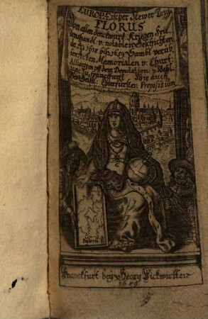 Europäischer neuer teutscher Florus : von allen denckwürdigen Kriegen, Friedenshandlungen und notablen Geschichten de A. 1618 biß 1659 ..., 1. (1659). - [14], 708, [14] S. : Ill.