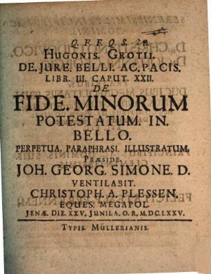 Hugonis Grotii de Iure belli ac pacis libr. 3 c. 22 de fide minorum potestatum in bello perpetua paraphrasi illustratum