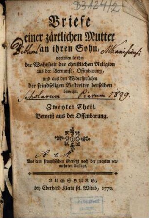 Briefe einer zärtlichen Mutter an ihren Sohn : worinnen sie ihm die Wahrheit der christlichen Religion aus der Vernunft, Offenbarung, und aus den Widersprüchen der feindlichen Bestreiter derselben beweiset, Zweyter Theil. Beweiß aus der Offenbarung
