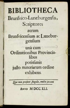 Bibliotheca Brunsvico-Luneburgensis : Scriptores rerum Brunsvicensium ac Luneburgensium unà cum Ordinationibus Provincialibus potissimis justo materiarum ordine exhibens