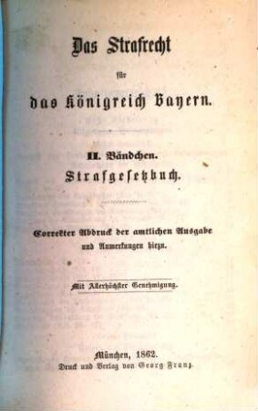 Das Strafrecht für das Königreich Bayern : correkter Abdruck der amtlichen Ausgabe und Anmerkungen hiezu. 2, Strafgesetzbuch