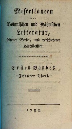 Miscellaneen der böhmischen und mährischen Literatur, seltener Werke und verschiedener Handschriften, 1,2. 1785