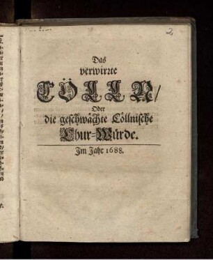 Das verwirrte Cölln/ Oder die geschwächte Cöllnische Chur-Würde