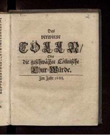 Das verwirrte Cölln/ Oder die geschwächte Cöllnische Chur-Würde