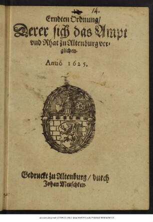 Erndten Ordnung/ Derer sich das Ampt und Rhat zu Altenburg verglichen. Anno 1625 : Des Durchlauchtigen Hochgebornen Fürsten und Herrn/ Herrn Johann Philipsen/ Hertzogen zu Sachsen/ Gülich/ Cleve und Berg ... Zu uhrkund mit unsern Insiegeln bedruckt. Geben Altenburg/ den 8. Julii, Anno 1625.