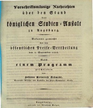 Vorschriftsmässige Nachrichten über den Stand der königlichen Studien-Anstalt zu Augsburg : bekannt gemacht bei der öffentlichen Preise-Vertheilung ... : nebst einem Programm. 1826