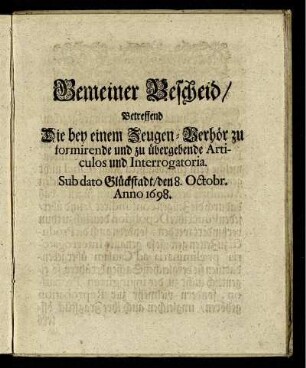 Gemeiner Bescheid, Betreffend Die bey einem Zeugen-Verhör zu formirende und zu übergebende Articulos und Interrogatoria : Sub Dato Glückstadt, den 8. Octobr. Anno 1698.