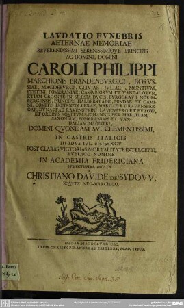 Lavdatio Fvnebris Aeternitate Memoriae ... Caroli Philippi Marchionis Brandenbvrgici ... : In Castris Italicis III Idvs Ivl. MDCXCV ... In Academia Fridericiana Svbiectissime Dicata