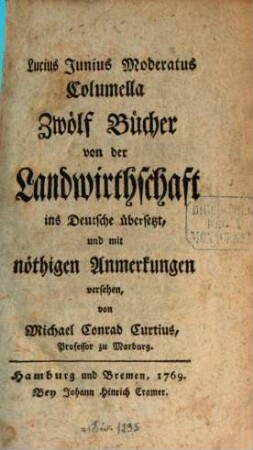 Lucius Junius Moderatus Columella Zwölf Bücher von der Landwirthschaft. [1]