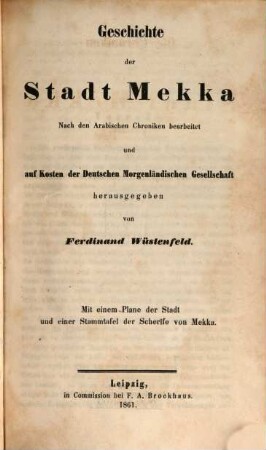 Kitāb Aḫbār Makka, 4. Geschichte der Stadt Mekka : nach den arab. Chroniken bearb. u. auf Kosten der Deutschen Morgenländ. Gesellschaft