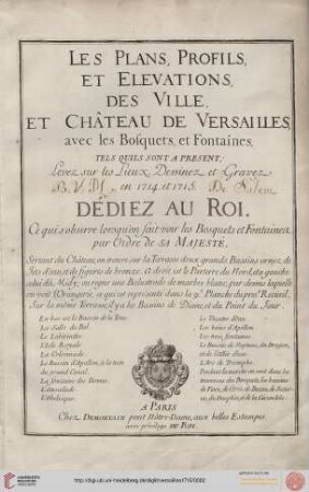 Les Plans, Profils, Et Elevations, Des Ville, Et Château De Versailles : avec les Bosquets, et Fontaines, tels quils sont a present, levez sur les Lieux, Dessinez et Gravez en 1714 et 1715