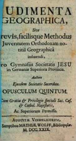 Rudimenta Historica, Sive Brevis, facilisque Methodus Iuventutem Orthodoxam notitia Historica imbuendi : Pro Gymnasiis Societatis Jesu In Germaniae Superioris Provincia, 5. Rudimenta Geographica