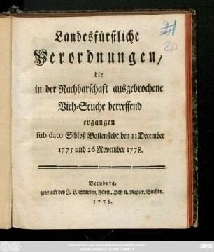 Landesfürstliche Verordnungen, die in der Nachbarschaft ausgebrochene Vieh-Seuche betreffend ergangenen sub dato Schloß Ballenstedt den 11 December 1775 und 26 November 1778