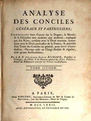 Analyse Des Conciles Généraux Et Particuliers, 2. Contenant leurs Canons sur le Dogme, la Morale, & la Discipline tant ancienne que moderne, expliqués par des Notes, conférés avec le Droit nouveau, notamment avec le Droit particulier de la France, & précédés d'un Traité des Conciles en général, pour servir d'introduction: Ouvrage utile au Clergé séculier & régulier, ainsi qu'aux Jurisconsultes