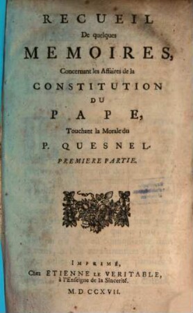 Recueil De quelques Memoires, Concernant les Affaires de la Constitution Du Pape, Touchant la Morale du P. Quesnel, [1,]1