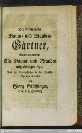 Der Frantzösische Baum- und Stauden-Gärtner, Welcher unterweiset: Wie Bäume und Stauden aufzubringen seyn