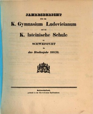 Jahresbericht über das K. Gymnasium Ludovicianum und die K. Lateinische Schule in Schweinfurt : für das Studienjahr .., 1851/52