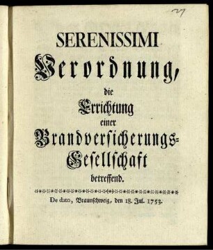 Serenissimi Verordnung, die Errichtung einer Brandversicherungs-Gesellschaft betreffend : De dato, Braunschweig, den 18. Jul. 1753