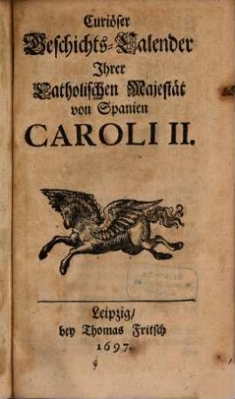 Curiöser Geschichts-Calender Jhrer Catholischen Majestät von Spanien Caroli II.