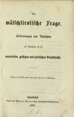 Die wälschtirolische Frage : Erörterungen u. Ansichten mit Beziehung auf die materiellen, geistigen u. politischen Verhältnisse
