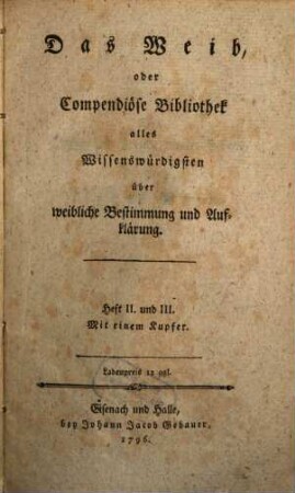Das Weib, Oder Compendiöse Bibliothek alles Wissenswürdigsten über weibliche Bestimmung und Aufklärung, Heft II. und III. : Miteinem Kupfer