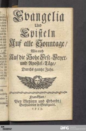 Evangelia Und Episteln Auf alle Sonntage/ Wie auch Auf die Hohe Fest-, Feyer- und Apostel-Täge/ Durchs gantze Jahr
